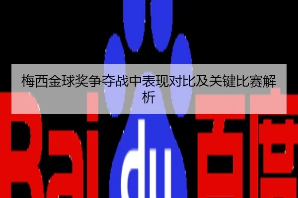 梅西金球奖争夺战中表现对比及关键比赛解析