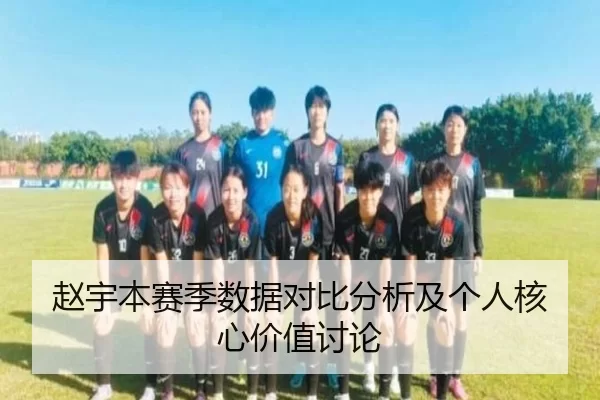赵宇本赛季数据对比分析及个人核心价值讨论
